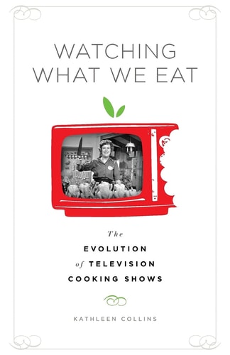 Watching What We Eat The Evolution of Television Cooking Shows