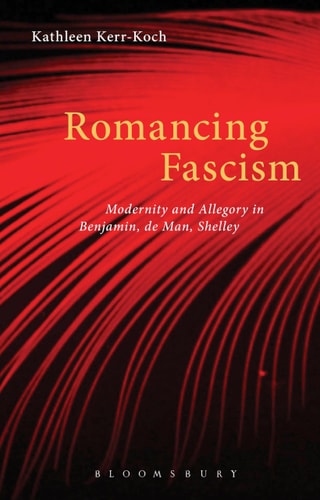 Romancing Fascism Modernity and Allegory in Benjamin, de Man, Shelley