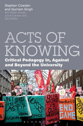 Acts of Knowing Critical Pedagogy in, Against and Beyond the University