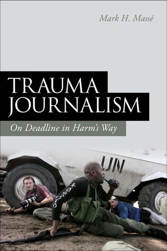 Trauma Journalism On Deadline in Harm's Way