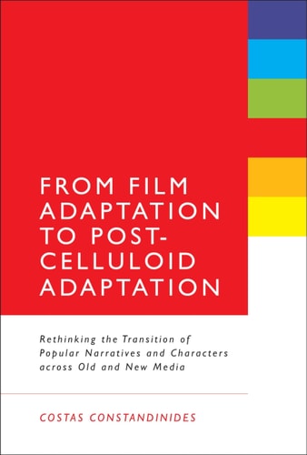 From Film Adaptation to Post-Celluloid Adaptation Rethinking the Transition of Popular Narratives and Characters across Old and New Media