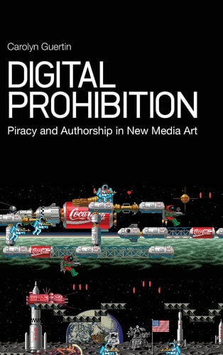 Digital Prohibition Piracy and Authorship in New Media Art