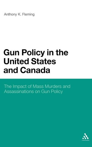 Gun Policy in the United States and Canada The Impact of Mass Murders and Assassinations on Gun Control