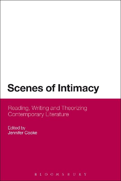 Scenes of Intimacy: Reading, Writing and Theorizing Contemporary Literature. Edited by Jennifer Cooke