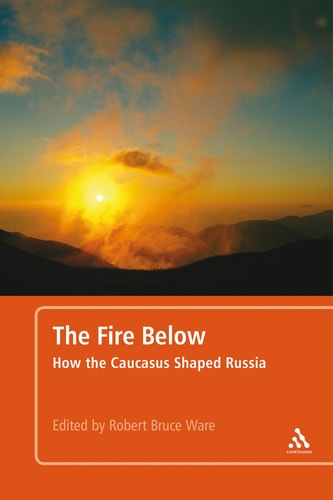 The Fire Below How the Caucasus Shaped Russia
