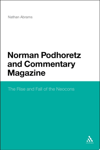 Norman Podhoretz and Commentary Magazine The Rise and Fall of the Neocons