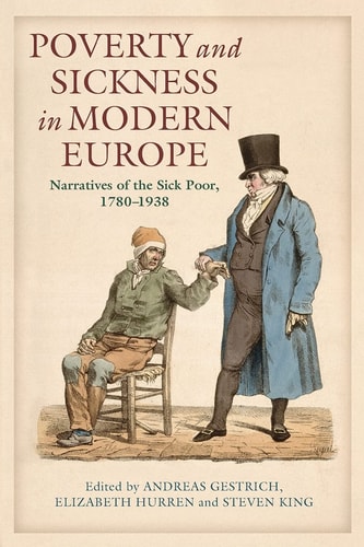 Poverty and Sickness in Modern Europe Narratives of the Sick Poor, 1780-1938