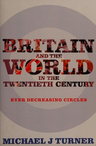 Britain and the World in the Twentieth Century: Ever Decreasing Circles