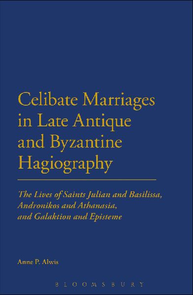 Celibate Marriages in Late Antique and Byzantine Hagiography: The Lives of Saints Julian and Basilissa, Andronikos and Athanasia, and Galaktion and Ep