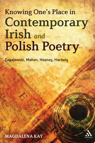 Knowing One's Place in Contemporary Irish and Polish Poetry Zagajewski, Mahon, Heaney, Hartwig