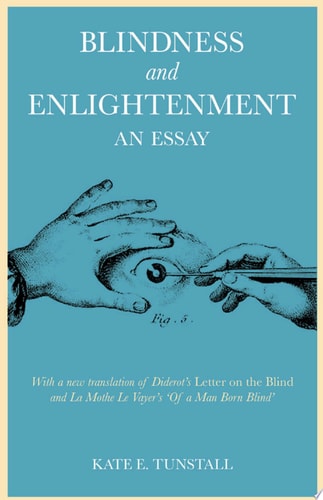 Blindness and Enlightenment: An Essay With a New Translation of Diderot's 'Letter on the Blind' and La Mothe Le Vayer's 'Of a Man Born Blind'