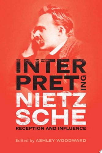 Interpreting Nietzsche Reception and Influence