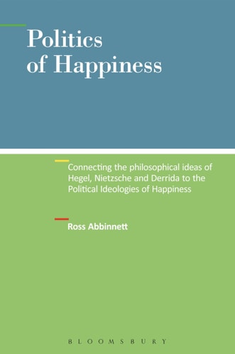 Politics of Happiness Connecting the philosophical ideas of Hegel, Nietzsche and Derrida to the Political Ideologies of happiness