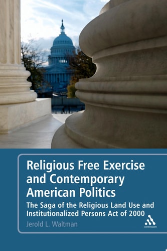 Religious Free Exercise and Contemporary American Politics The Saga of the Religious Land Use and Institutionalized Persons Act of 2000