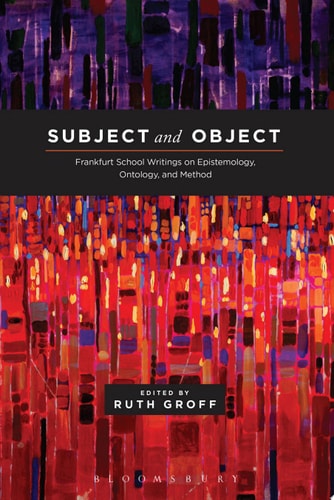 Subject and Object Frankfurt School Writings on Epistemology, Ontology, and Method