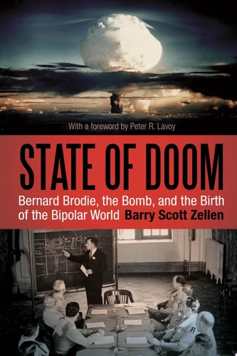State of Doom Bernard Brodie, The Bomb, and the Birth of the Bipolar World