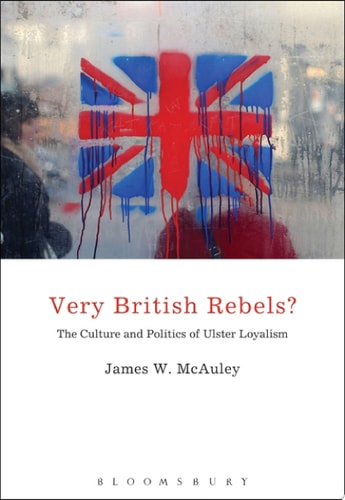 Very British Rebels? The Culture and Politics of Ulster Loyalism