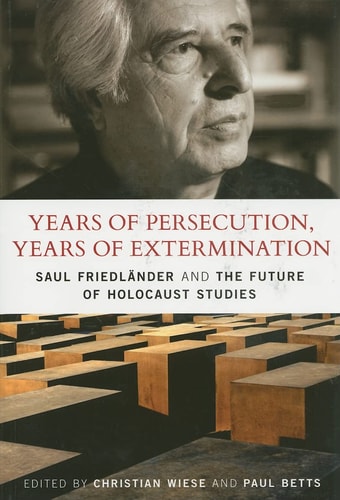 Years of Persecution, Years of Extermination Saul Friedlander and the Future of Holocaust Studies