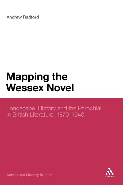 Mapping the Wessex Novel: Landscape, History and the Parochial in British Literature, 1870-1940