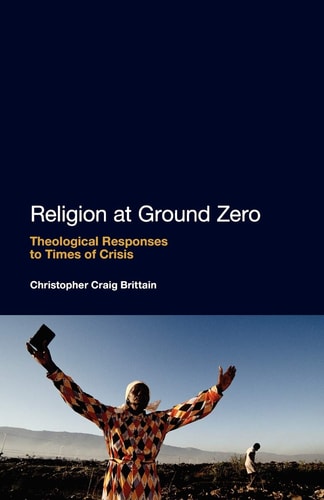 Religion at Ground Zero Theological Responses to Times of Crisis