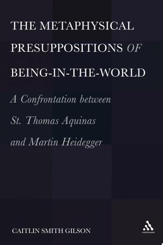 The Metaphysical Presuppositions of Being-in-the-World A Confrontation Between St. Thomas Aquinas and Martin Heidegger