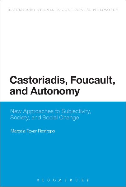 Castoriadis, Foucault, and Autonomy: New Approaches to Subjectivity, Society, and Social Change