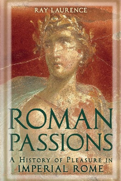 Roman Passions: A History of Pleasure in Imperial Rome