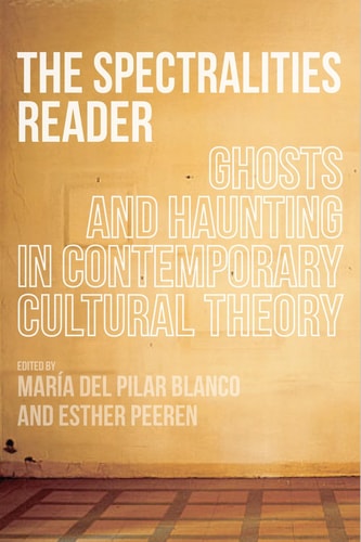 The Spectralities Reader Ghosts and Haunting in Contemporary Cultural Theory