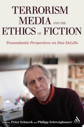 Terrorism, Media, and the Ethics of Fiction Transatlantic Perspectives on Don DeLillo