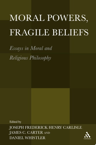 Moral Powers, Fragile Beliefs Essays in Moral and Religious Philosophy