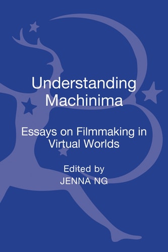 Understanding Machinima Essays on Filmmaking in Virtual Worlds