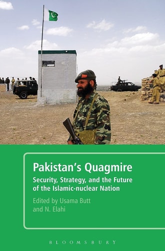 Pakistan's Quagmire Security, Strategy, and the Future of the Islamic-nuclear Nation