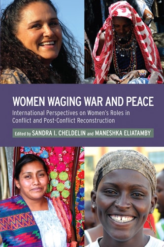 Women Waging War and Peace International Perspectives of Women's Roles in Conflict and Post-Conflict Reconstruction