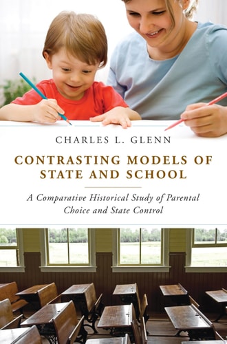 Contrasting Models of State and School A Comparative Historical Study of Parental Choice and State Control