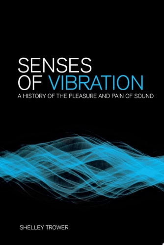 Senses of Vibration A History of the Pleasure and Pain of Sound