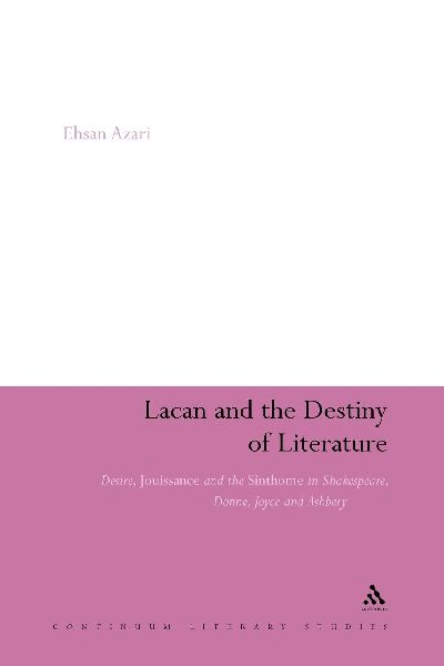 Lacan and the Destiny of Literature: Desire, Jouissance and the Sinthome in Shakespeare, Donne, Joyce and Ashbery