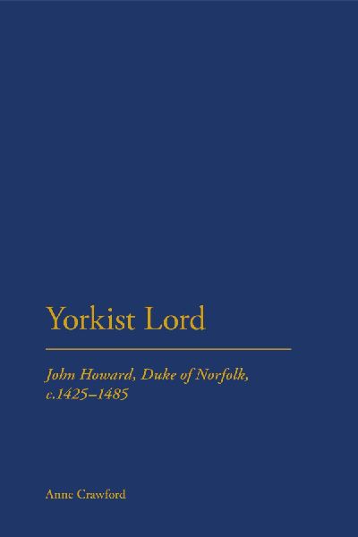 Yorkist Lord: John Howard, Duke of Norfolk, C. 1425 -1485