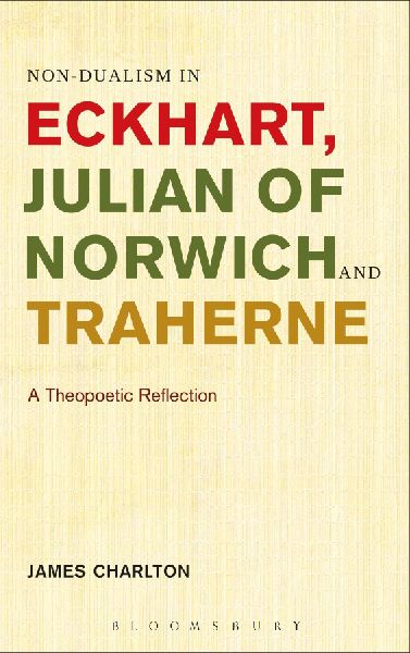 Non-Dualism in Eckhart, Julian of Norwich and Traherne: A Theopoetic Reflection