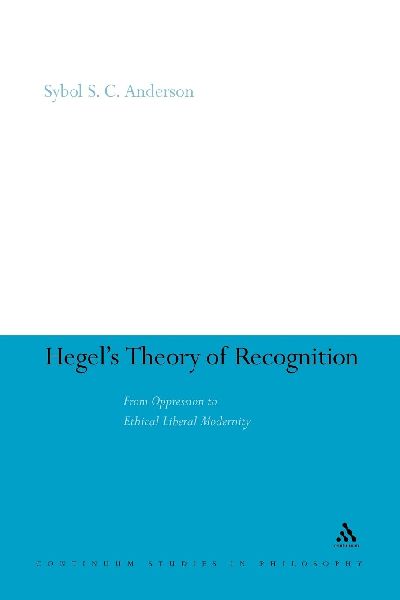 Hegels Theory of Recognition: From Oppression to Ethical Liberal Modernity