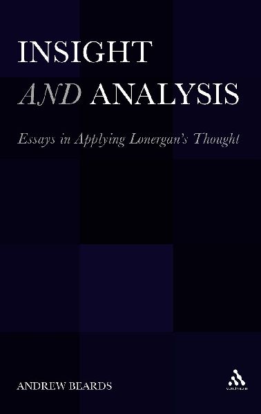 Insight and Analysis: Essays in Applying Lonergana S Thought