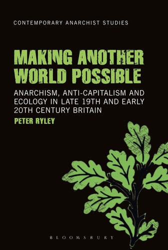 Making Another World Possible Anarchism, Anti-capitalism and Ecology in Late 19th and Early 20th Century Britain