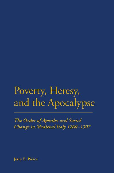 Poverty, Heresy, and the Apocalypse: The Order of Apostles and Social Change in Medieval Italy 1260-1307
