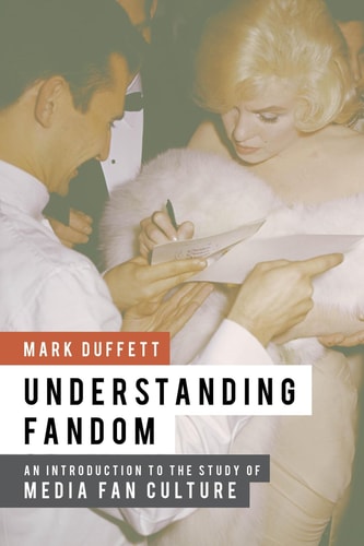 Understanding Fandom An Introduction to the Study of Media Fan Culture
