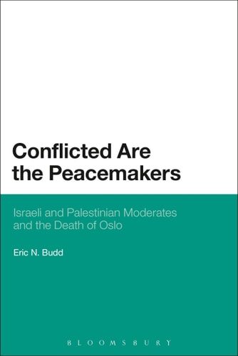Conflicted are the Peacemakers Israeli and Palestinian Moderates and the Death of Oslo