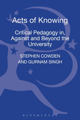 Acts of Knowing Critical Pedagogy in, Against and Beyond the University