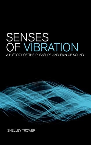 Senses of Vibration A History of the Pleasure and Pain of Sound
