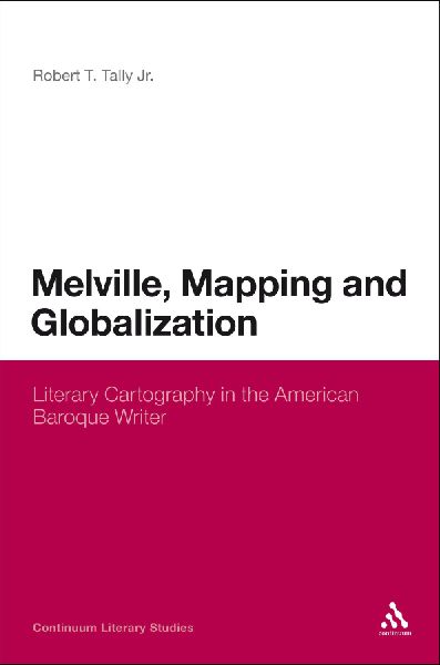 Melville, Mapping and Globalization: Literary Cartography in the American Baroque Writer
