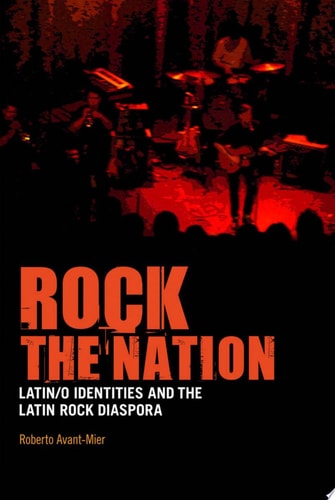 Rock the Nation Latin/o Identities and the Latin Rock Diaspora