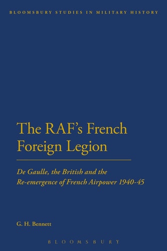 The RAF's French Foreign Legion De Gaulle, the British and the Re-emergence of French Airpower 1940-45