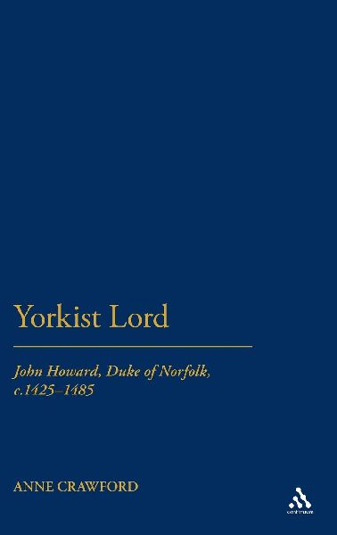 Yorkist Lord: John Howard, Duke of Norfolk, C.1425 -1485